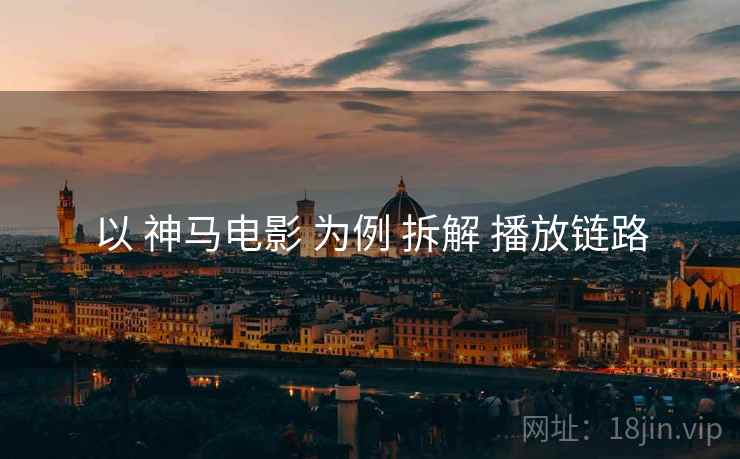 以 神马电影 为例 拆解 播放链路