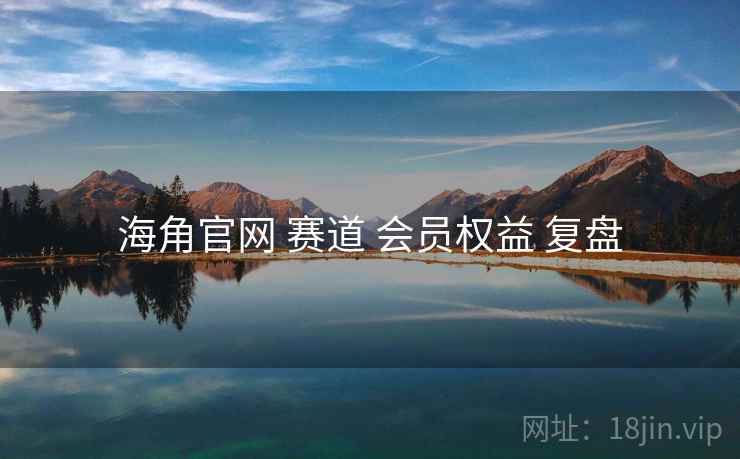 海角官网 赛道 会员权益 复盘