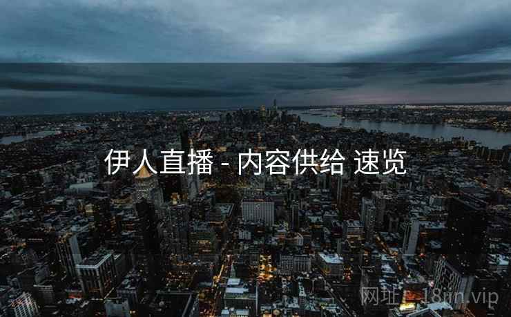 伊人直播 - 内容供给 速览