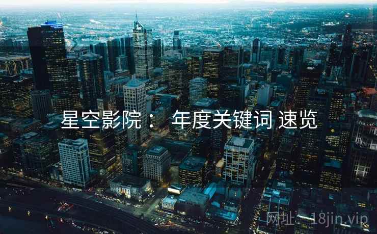 星空影院 ： 年度关键词 速览