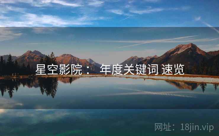 星空影院 ： 年度关键词 速览