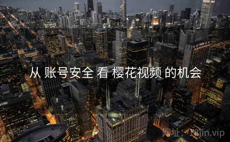 从 账号安全 看 樱花视频 的机会