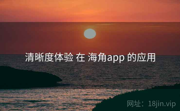 清晰度体验 在 海角app 的应用