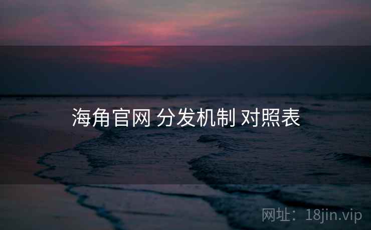 海角官网 分发机制 对照表